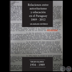 RELACIONES ENTRE AUTORITARISMO Y EDUCACIÓN EN EL PARAGUAY 1869-2012 - TERCER VOLUMEN  1854-1989 - Autores: DAVID VELÁZQUEZ SEIFERHELD / SANDRA D'ALESSANDRO - Año 2012